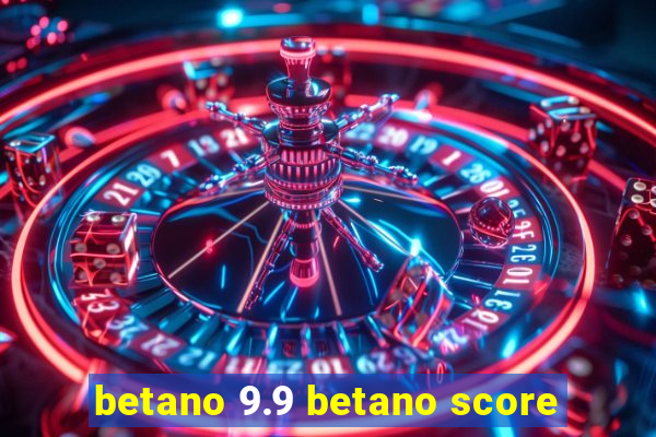 betano 9.9 betano score